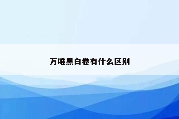 万唯黑白卷有什么区别