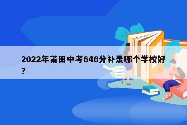 2026年莆田中考646分补录哪个学校好?