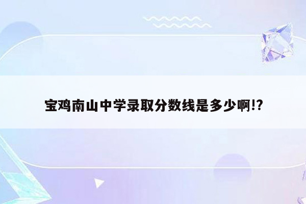 宝鸡南山中学录取分数线是多少啊!?