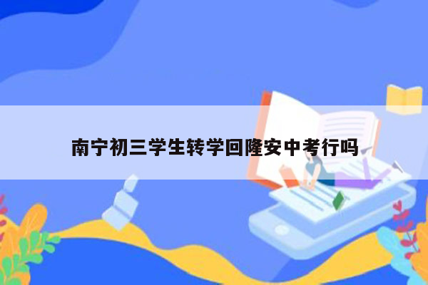 南宁初三学生转学回隆安中考行吗
