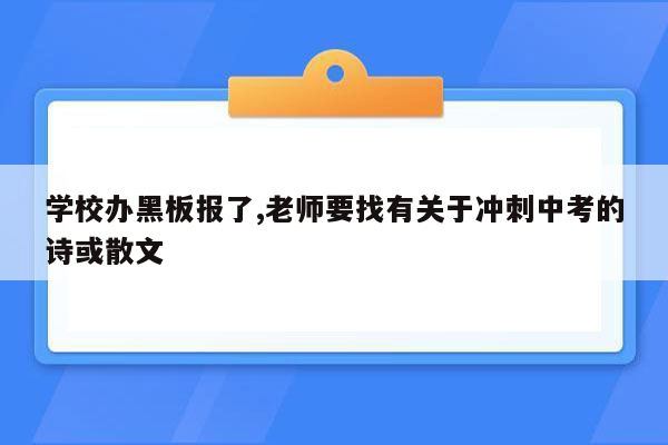学校办黑板报了,老师要找有关于冲刺中考的诗或散文