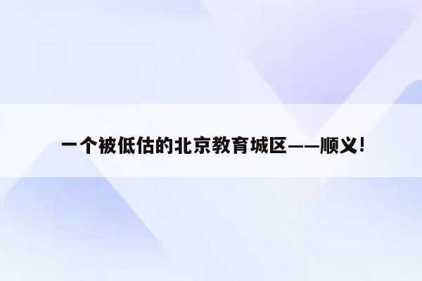 一个被低估的北京教育城区——顺义!