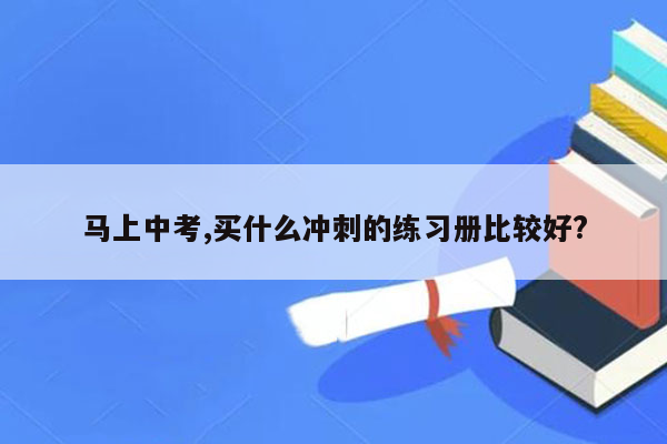 马上中考,买什么冲刺的练习册比较好?