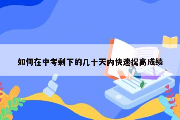 如何在中考剩下的几十天内快速提高成绩