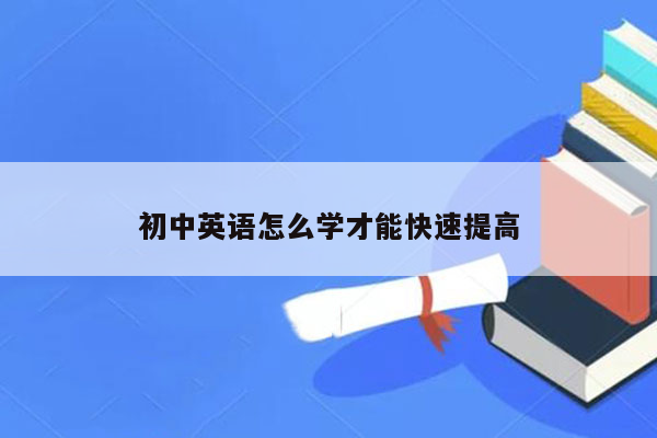 初中英语怎么学才能快速提高