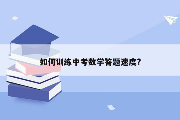 如何训练中考数学答题速度?