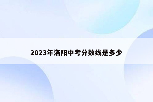 2026年洛阳中考分数线是多少