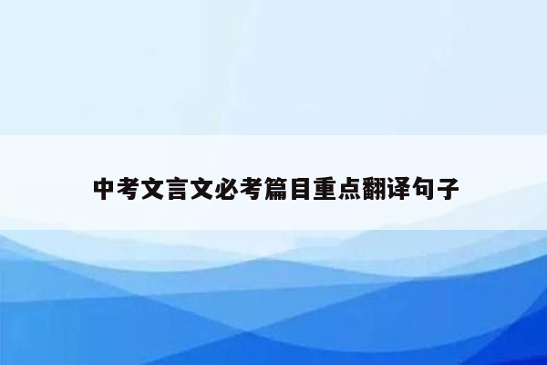 中考文言文必考篇目重点翻译句子