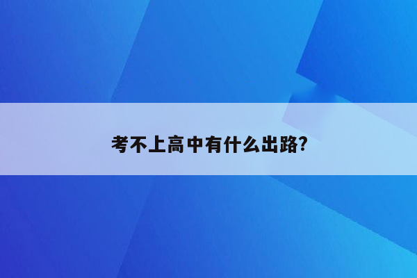 考不上高中有什么出路?