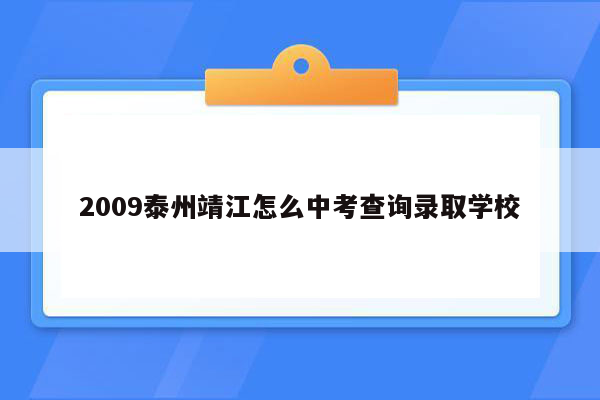 2009泰州靖江怎么中考查询录取学校