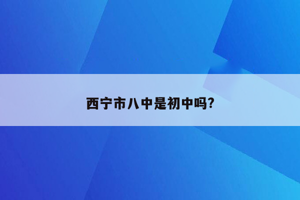 西宁市八中是初中吗?