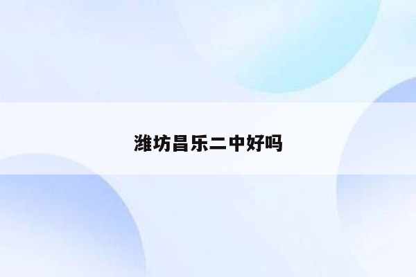 潍坊昌乐二中好吗