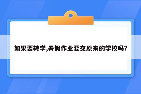 如果要转学,暑假作业要交原来的学校吗?