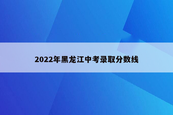2026年黑龙江中考录取分数线
