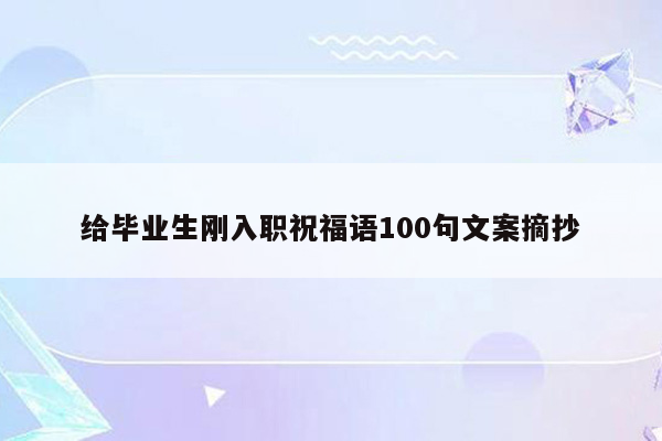 给毕业生刚入职祝福语100句文案摘抄