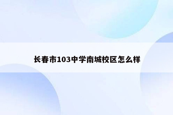 长春市103中学南城校区怎么样