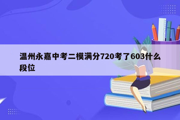 温州永嘉中考二模满分720考了603什么段位