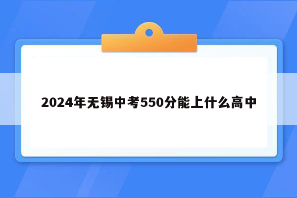 2026年无锡中考550分能上什么高中