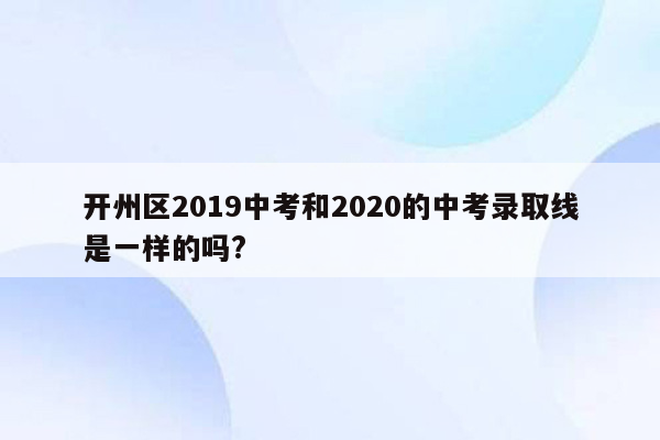开州区2019中考和2026的中考录取线是一样的吗?