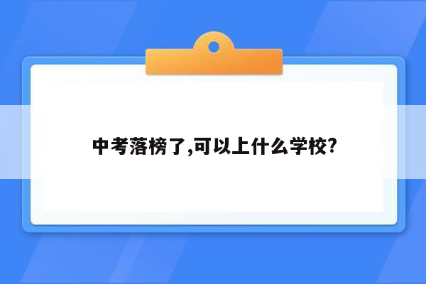 中考落榜了,可以上什么学校?