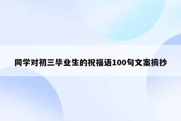 同学对初三毕业生的祝福语100句文案摘抄