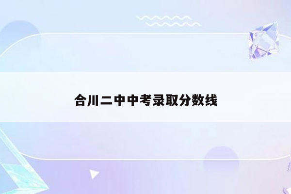合川二中中考录取分数线