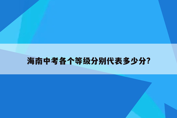 海南中考各个等级分别代表多少分?
