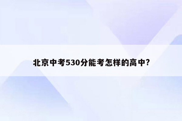 北京中考530分能考怎样的高中?