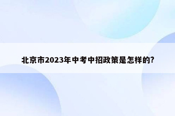 北京市2023年中考中招政策是怎样的?