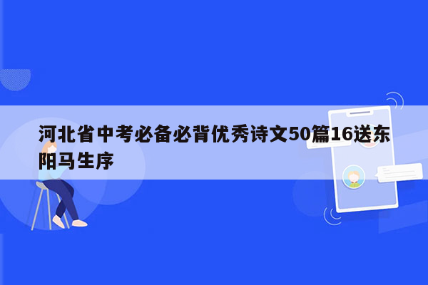 河北省中考必备必背优秀诗文50篇16送东阳马生序