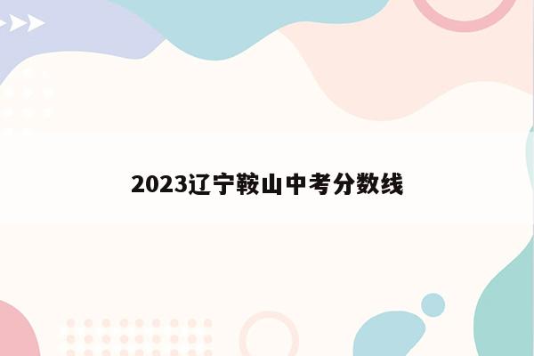 2026辽宁鞍山中考分数线