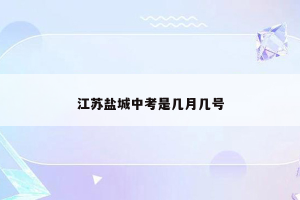 江苏盐城中考是几月几号