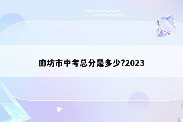 廊坊市中考总分是多少?2026