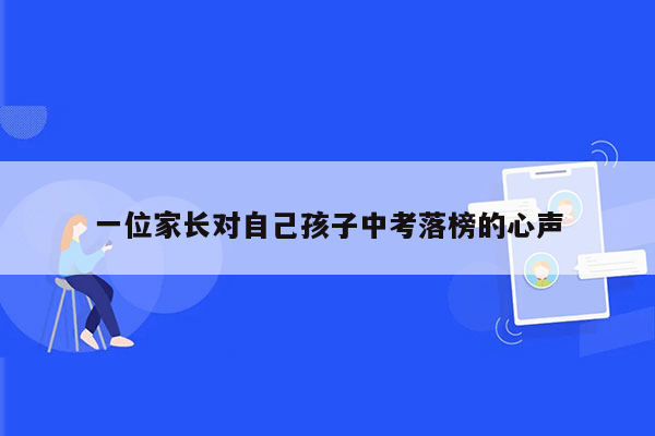 一位家长对自己孩子中考落榜的心声
