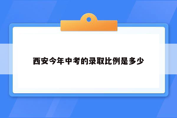 西安今年中考的录取比例是多少