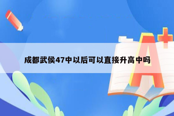 成都武侯47中以后可以直接升高中吗