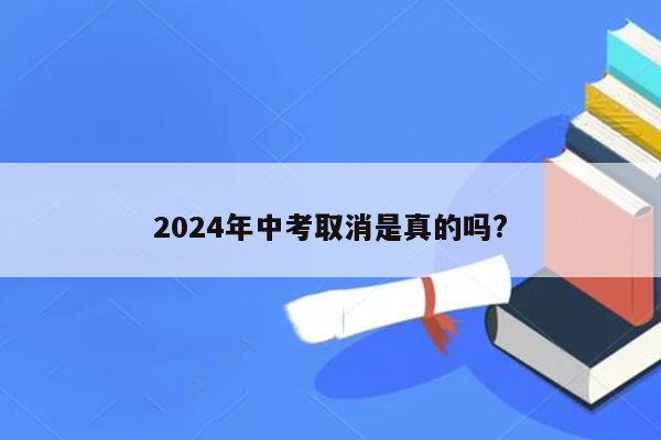 2024年中考取消是真的吗?