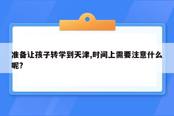 准备让孩子转学到天津,时间上需要注意什么呢?