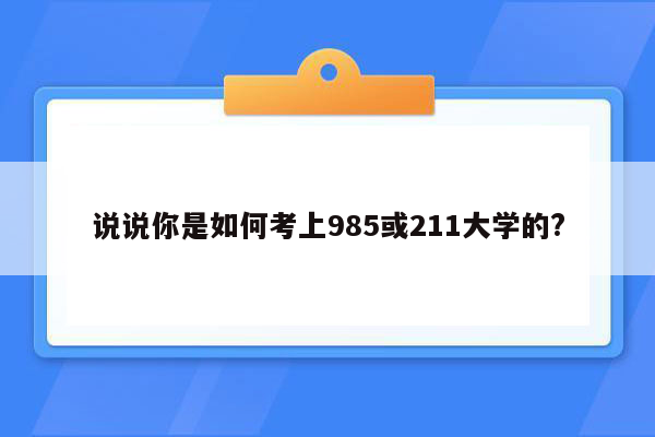 说说你是如何考上985或211大学的?