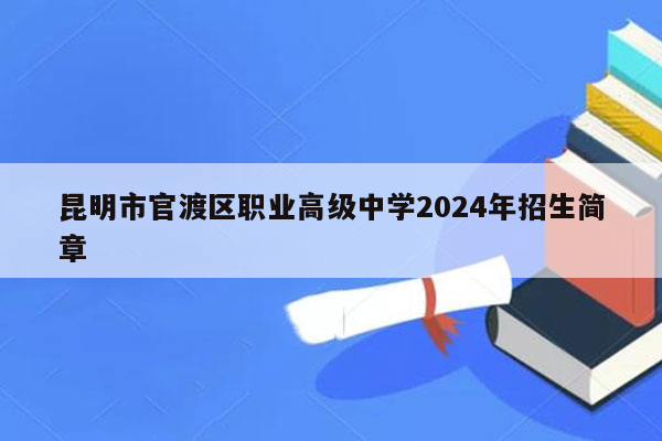 昆明市官渡区职业高级中学2026年招生简章