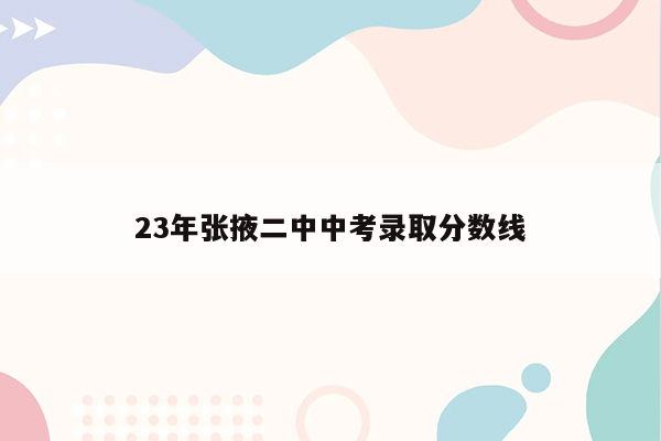 23年张掖二中中考录取分数线