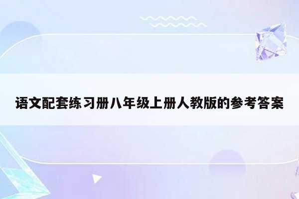 语文配套练习册八年级上册人教版的参考答案