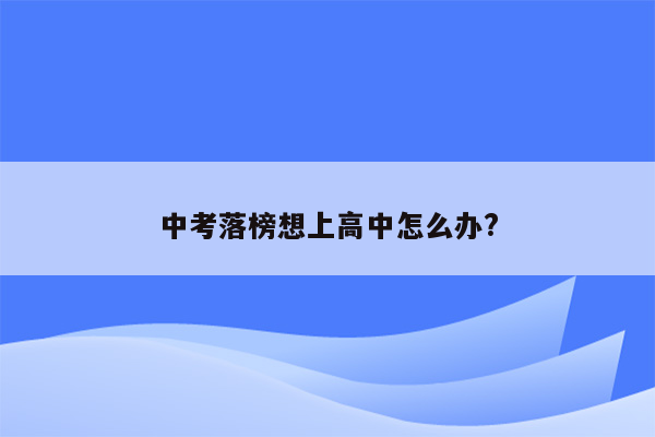 中考落榜想上高中怎么办?