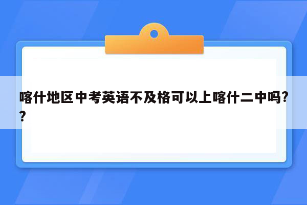 喀什地区中考英语不及格可以上喀什二中吗??