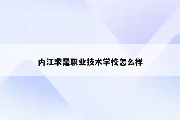 内江求是职业技术学校怎么样
