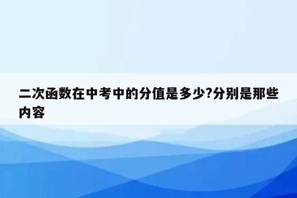 二次函数在中考中的分值是多少?分别是那些内容