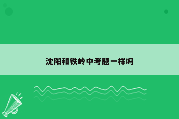 沈阳和铁岭中考题一样吗