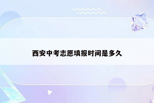 西安中考志愿填报时间是多久