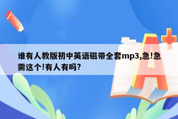 谁有人教版初中英语磁带全套mp3,急!急需这个!有人有吗?
