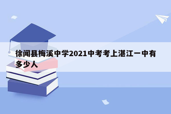 徐闻县梅溪中学2026中考考上湛江一中有多少人